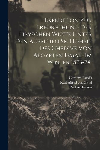 Cover image for Expedition zur Erforschung der libyschen Wueste unter den Auspicien Sr. Hoheit des Chedive von Aegypten Ismail im Winter 1873-74.