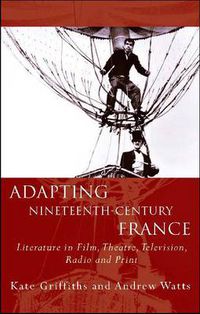 Cover image for Adapting Nineteenth-Century France: Literature in Film, Theatre, Television, Radio and Print