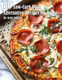 Cover image for 50 Low-Carb Pizza Alternative Recipes for Home