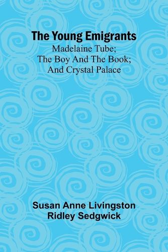 Cover image for The Young Emigrants; Madelaine Tube; the Boy and the Book; and Crystal Palace