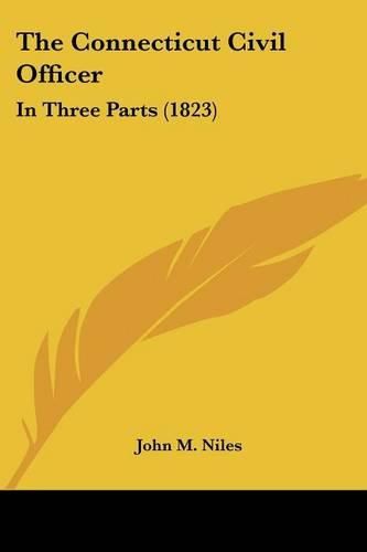 Cover image for The Connecticut Civil Officer: In Three Parts (1823)