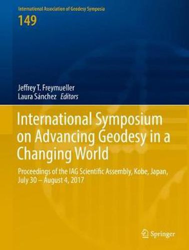 International Symposium on Advancing Geodesy in a Changing World: Proceedings of the IAG Scientific Assembly, Kobe, Japan, July 30 - August 4, 2017