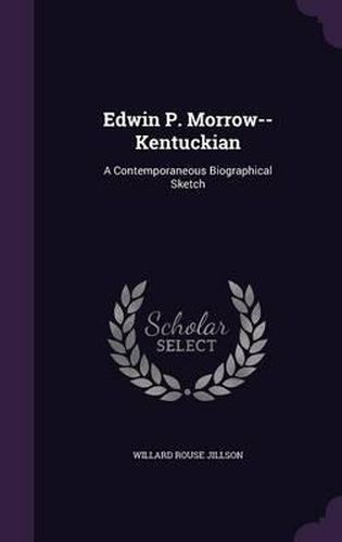 Edwin P. Morrow--Kentuckian: A Contemporaneous Biographical Sketch