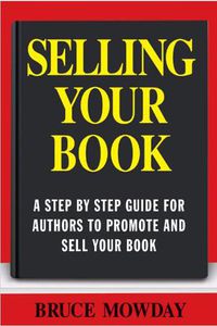 Cover image for Selling Your Book: A Step By Step Guide For Promoting And Selling Your Book