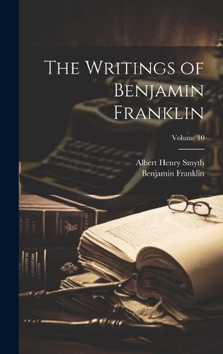 Cover image for The Writings of Benjamin Franklin; Volume 10