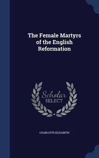 Cover image for The Female Martyrs of the English Reformation