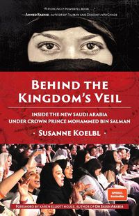 Cover image for Behind the Kingdom's Veil: Inside the New Saudi Arabia Under Crown Prince Mohammed bin Salman (Middle East History and Travel)