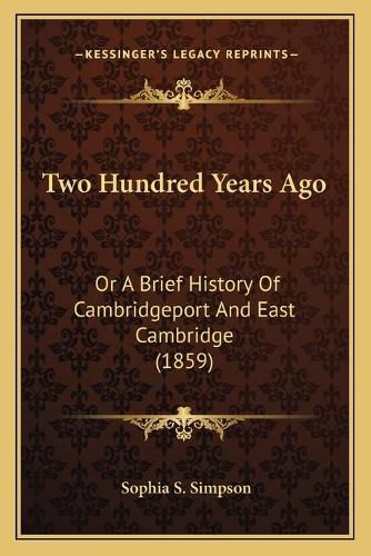 Cover image for Two Hundred Years Ago: Or a Brief History of Cambridgeport and East Cambridge (1859)