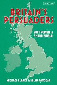 Cover image for Britain's Persuaders: Soft Power in a Hard World