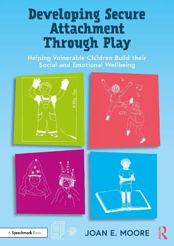 Cover image for Developing Secure Attachment Through Play: Helping Vulnerable Children Build their Emotional and Social Wellbeing