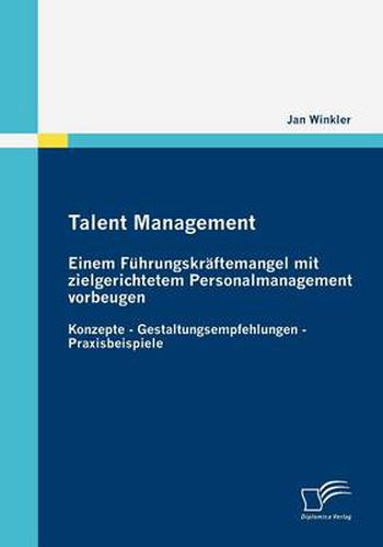 Cover image for Talent Management: Einem Fuhrungskraftemangel mit zielgerichtetem Personalmanagement vorbeugen: Konzepte - Gestaltungsempfehlungen - Praxisbeispiele