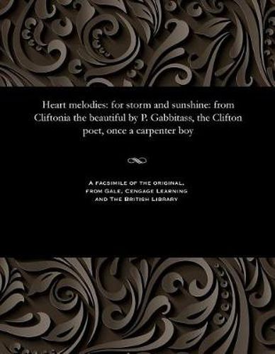 Heart Melodies: For Storm and Sunshine: From Cliftonia the Beautiful by P. Gabbitass, the Clifton Poet, Once a Carpenter Boy