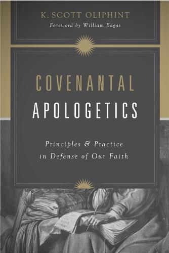 Covenantal Apologetics: Principles and Practice in Defense of Our Faith