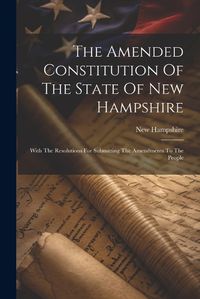 Cover image for The Amended Constitution Of The State Of New Hampshire