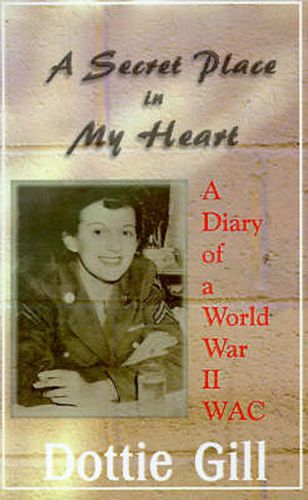 Cover image for A Secret Place in My Heart: A Diary of a World War II WAC