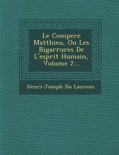 Cover image for Le Compere Matthieu, Ou Les Bigarrures de L'Esprit Humain, Volume 2...