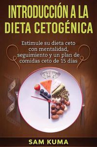 Cover image for Introduccion a la Dieta Cetogenica: Estimule su dieta ceto con mentalidad, seguimiento y un plan de comidas ceto de 15 dias