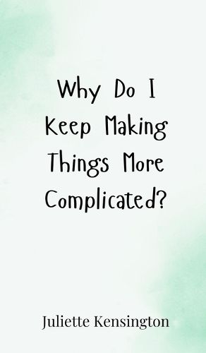 Cover image for Why Do I Keep Making Things More Complicated?