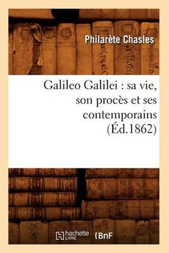 Galileo Galilei: Sa Vie, Son Proces Et Ses Contemporains (Ed.1862)