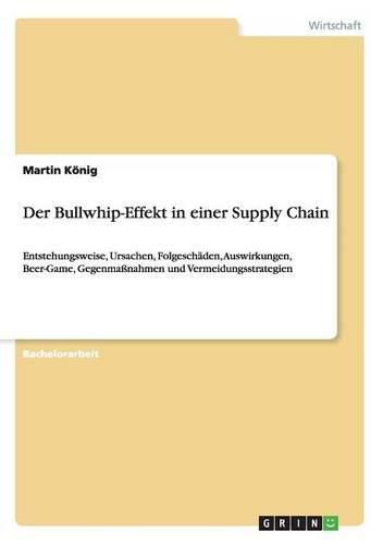 Cover image for Der Bullwhip-Effekt in einer Supply Chain: Entstehungsweise, Ursachen, Folgeschaden, Auswirkungen, Beer-Game, Gegenmassnahmen und Vermeidungsstrategien