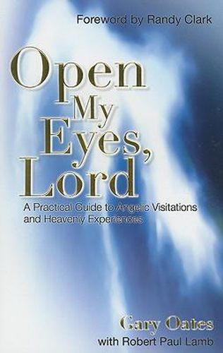Cover image for Open My Eyes, Lord: A Practical Guide to Angelic Visitations and Heavenly Experiences