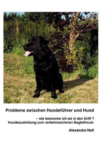 Cover image for Probleme zwischen Hundefuhrer und Hund - wie bekomme ich sie in den Griff ?: Hundeausbildung zum verkehrssicheren Begleithund