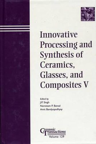 Innovative Processing and Synthesis of Ceramics, Glasses and Composites V: Proceedings of the Symposium Held at the 103rd Annual Meeting of the American Ceramic Society, April 22-25, 2001