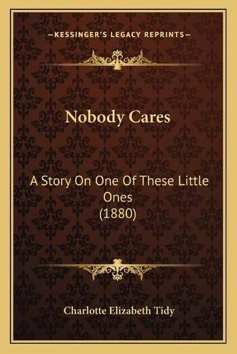 Cover image for Nobody Cares: A Story on One of These Little Ones (1880)