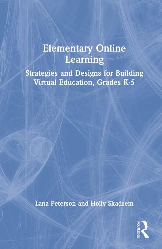 Cover image for Elementary Online Learning: Strategies and Designs for Building Virtual Education, Grades K-5