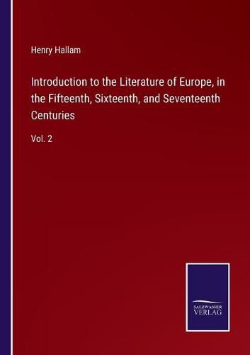 Introduction to the Literature of Europe, in the Fifteenth, Sixteenth, and Seventeenth Centuries: Vol. 2