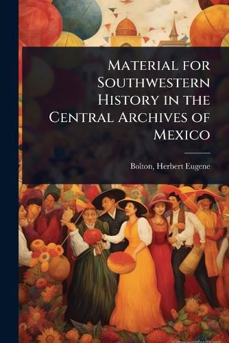 Cover image for Material for Southwestern History in the Central Archives of Mexico