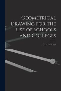 Cover image for Geometrical Drawing for the Use of Schools and Colleges [microform]