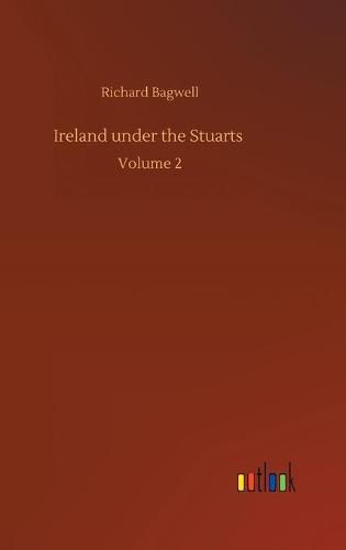 Ireland under the Stuarts: Volume 2