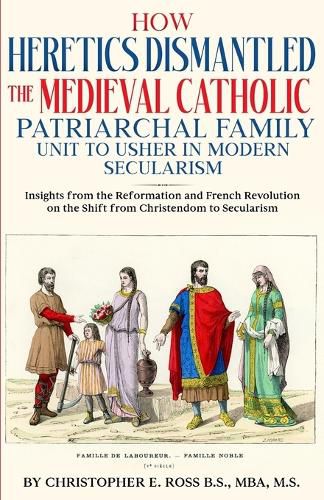 Cover image for How Heretics Dismantled the Medieval Catholic Patriarchal Family Unit to Usher in Modern Secularism