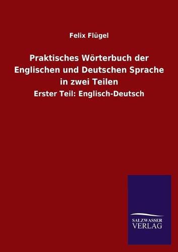 Cover image for Praktisches Woerterbuch der Englischen und Deutschen Sprache in zwei Teilen: Erster Teil: Englisch-Deutsch