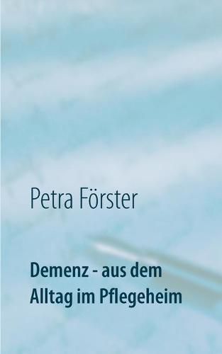 Cover image for Demenz - aus dem Alltag im Pflegeheim: Einfach erklart an praktischen Beispielen