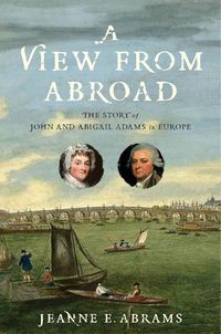 Cover image for A View from Abroad: The Story of John and Abigail Adams in Europe