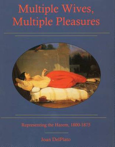 Cover image for Multiple Wives, Multiple Pleasures: Representing the Harem, 1800-1875