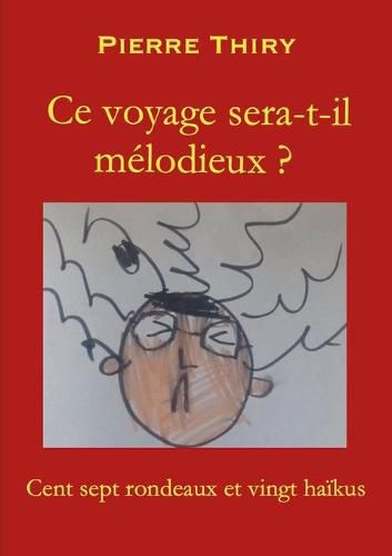 Cover image for Ce voyage sera-t-il melodieux?: Cent sept rondeaux et vingt haIkus