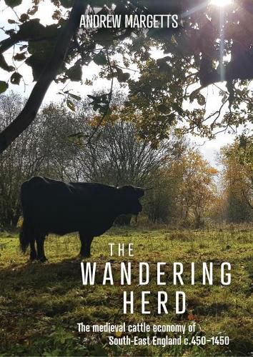 Cover image for The Wandering Herd: The Medieval Cattle Economy of South-East England c.450-1450