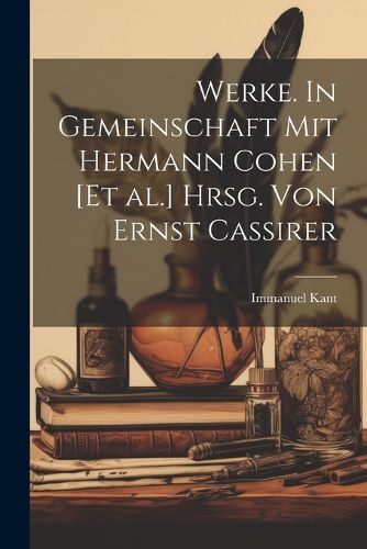 Cover image for Werke. In Gemeinschaft mit Hermann Cohen [et al.] hrsg. von Ernst Cassirer