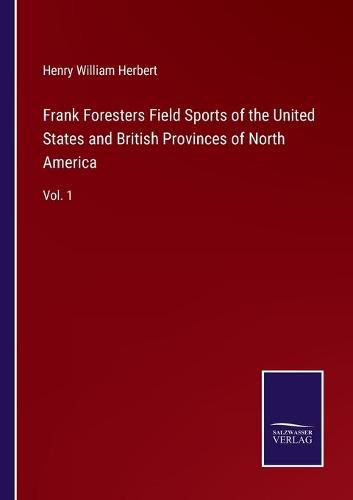 Cover image for Frank Foresters Field Sports of the United States and British Provinces of North America: Vol. 1