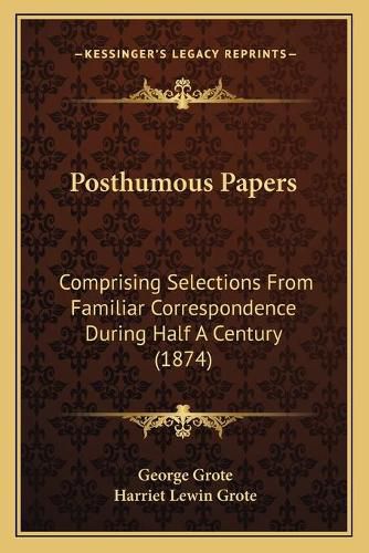 Cover image for Posthumous Papers: Comprising Selections from Familiar Correspondence During Half a Century (1874)
