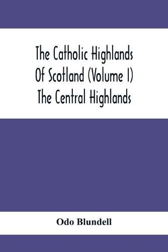 Cover image for The Catholic Highlands Of Scotland (Volume I) The Central Highlands