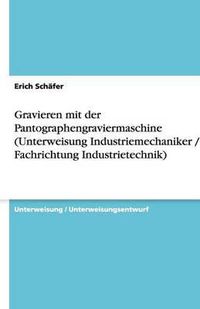 Cover image for Gravieren mit der Pantographengraviermaschine (Unterweisung Industriemechaniker / -in, Fachrichtung Industrietechnik)