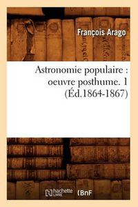 Cover image for Astronomie Populaire: Oeuvre Posthume. 1 (Ed.1864-1867)