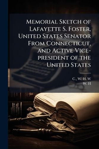 Cover image for Memorial Sketch of Lafayette S. Foster, United States Senator From Connecticut, and Active Vice-president of the United States