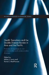 Cover image for Health Transitions and the Double Disease Burden in Asia and the Pacific: Histories of Responses to Non-Communicable and Communicable Diseases