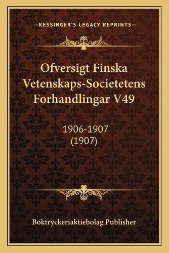 Cover image for Ofversigt Finska Vetenskaps-Societetens Forhandlingar V49: 1906-1907 (1907)