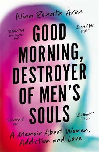 Cover image for Good Morning, Destroyer of Men's Souls: A memoir about women, addiction and love